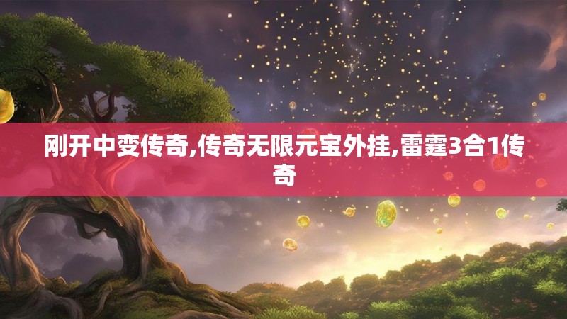 刚开中变传奇,传奇无限元宝外挂,雷霆3合1传奇