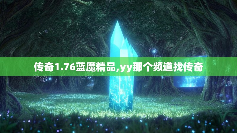 传奇1.76蓝魔精品,yy那个频道找传奇