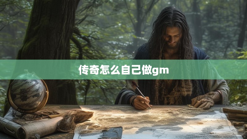传奇怎么自己做gm 传奇怎么自己做gm