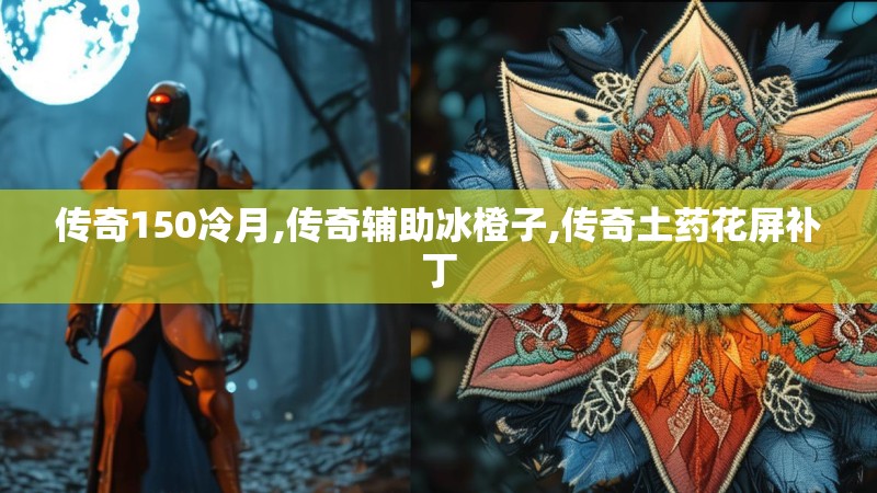 传奇150冷月,传奇辅助冰橙子,传奇土药花屏补丁