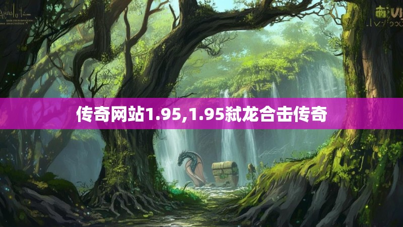 传奇网站1.95,1.95弑龙合击传奇