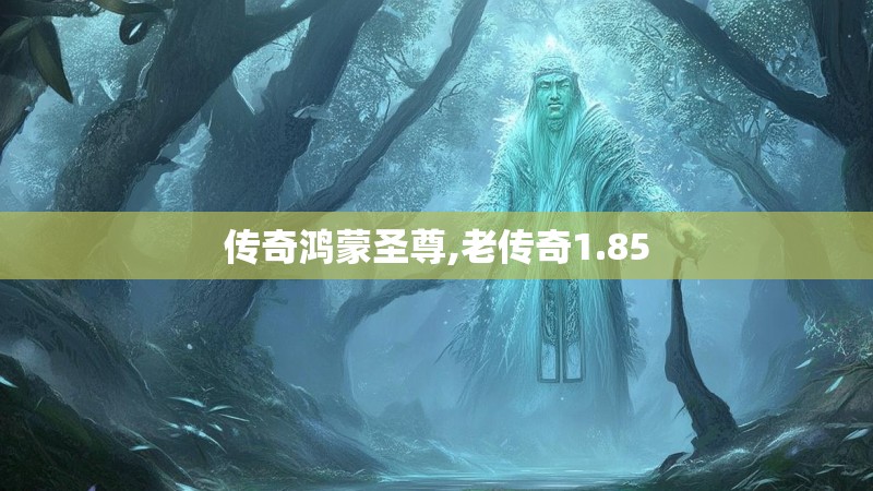 传奇鸿蒙圣尊,老传奇1.85
