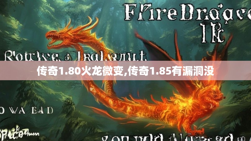 传奇1.80火龙微变,传奇1.85有漏洞没