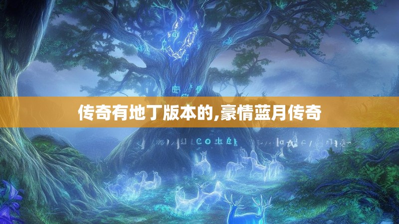 传奇有地丁版本的,豪情蓝月传奇