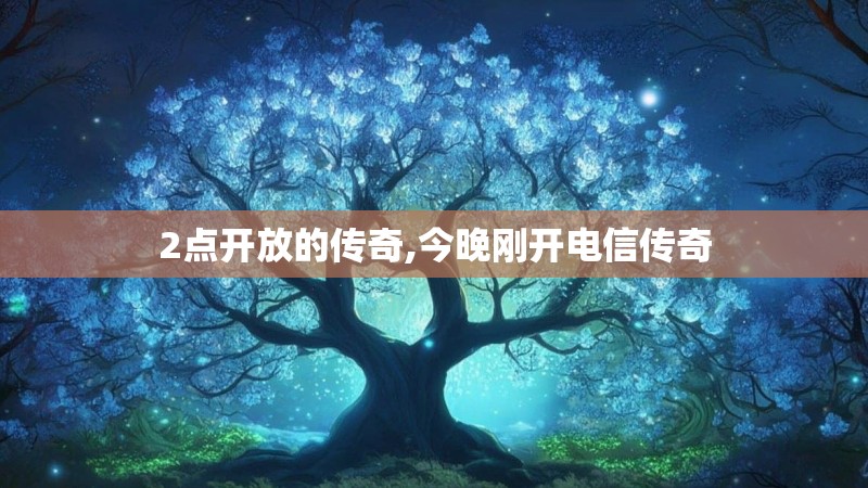 2点开放的传奇,今晚刚开电信传奇