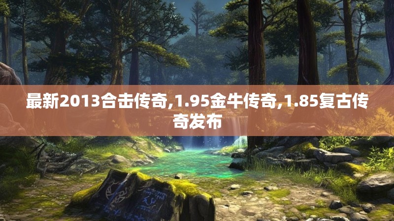 最新2013合击传奇,1.95金牛传奇,1.85复古传奇发布