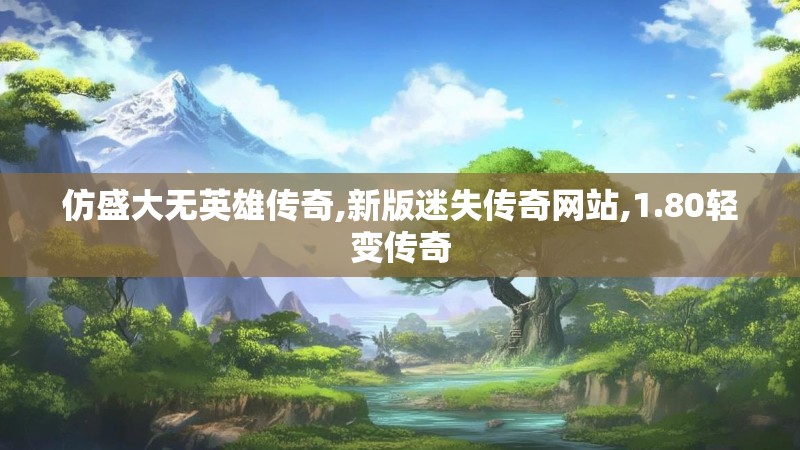 仿盛大无英雄传奇,新版迷失传奇网站,1.80轻变传奇