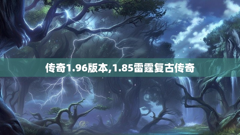 传奇1.96版本,1.85雷霆复古传奇