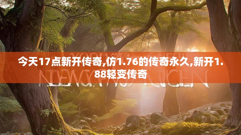 今天17点新开传奇,仿1.76的传奇永久,新开1.88轻变传奇