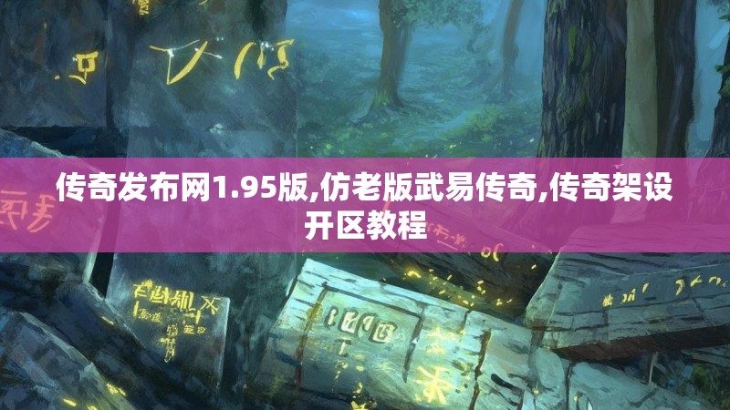 传奇发布网1.95版,仿老版武易传奇,传奇架设开区教程