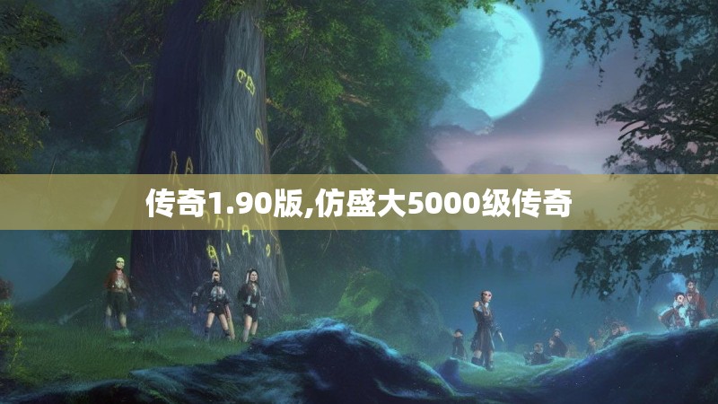 传奇1.90版,仿盛大5000级传奇