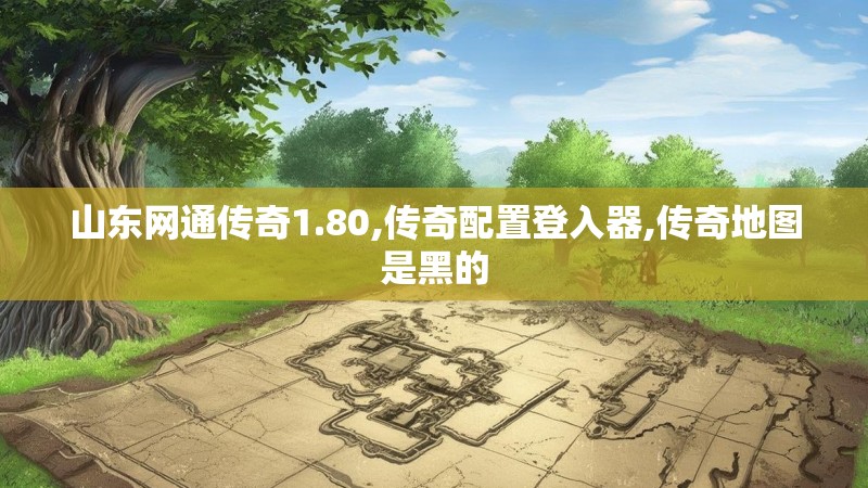 山东网通传奇1.80,传奇配置登入器,传奇地图是黑的