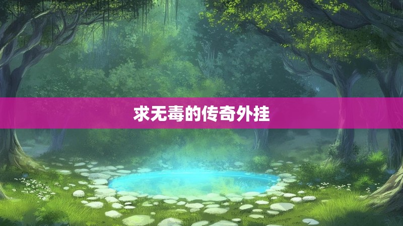 求无毒的传奇外挂 求无毒的传奇外挂