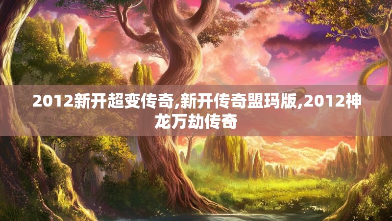 2012新开超变传奇,新开传奇盟玛版,2012神龙万劫传奇
