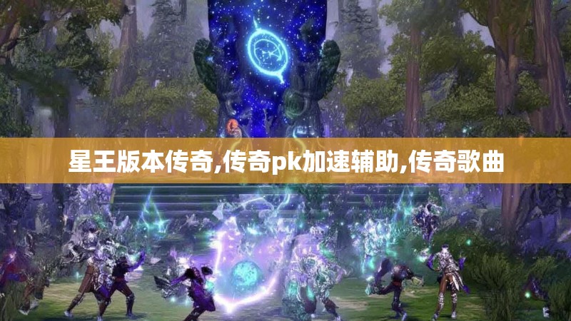 星王版本传奇,传奇pk加速辅助,传奇歌曲