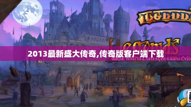 2013最新盛大传奇,传奇版客户端下载
