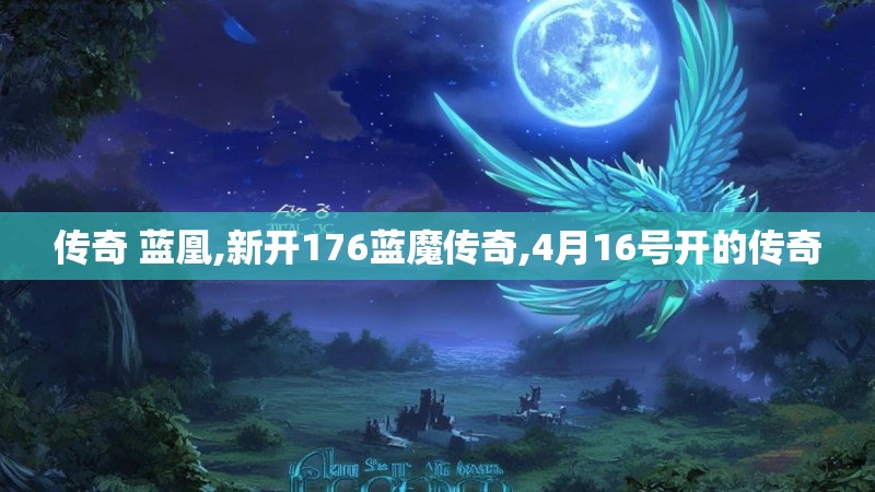 传奇 蓝凰,新开176蓝魔传奇,4月16号开的传奇