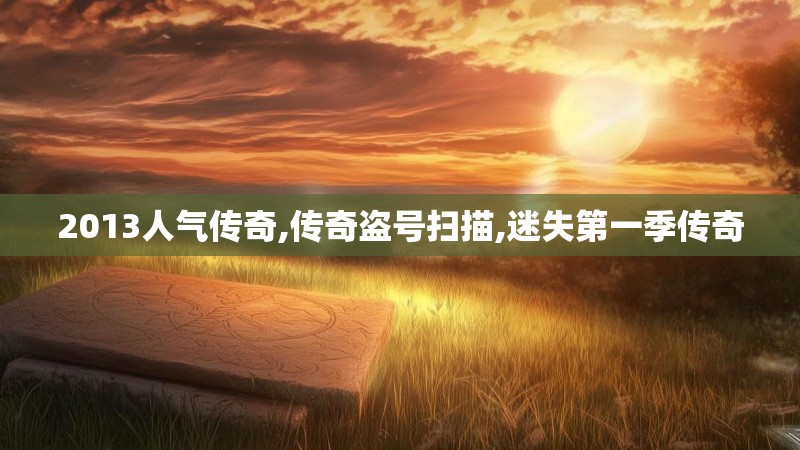 2013人气传奇,传奇盗号扫描,迷失第一季传奇