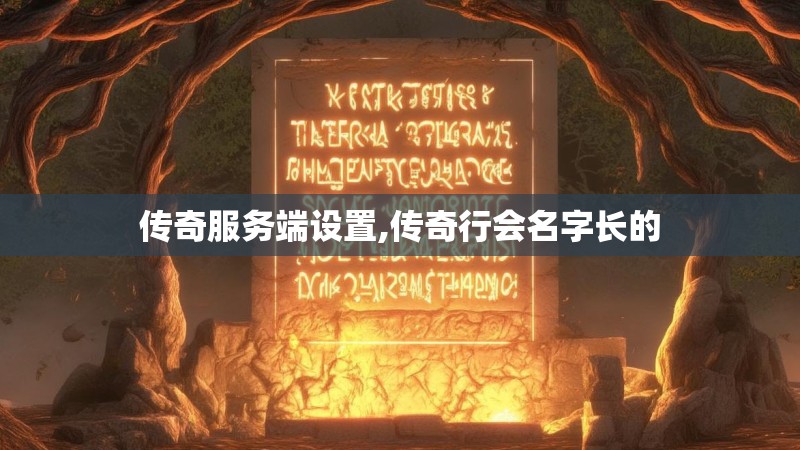 传奇服务端设置,传奇行会名字长的