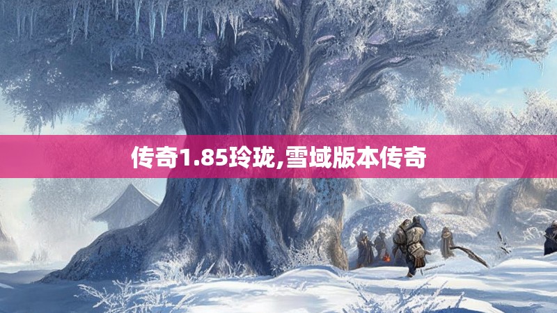 传奇1.85玲珑,雪域版本传奇