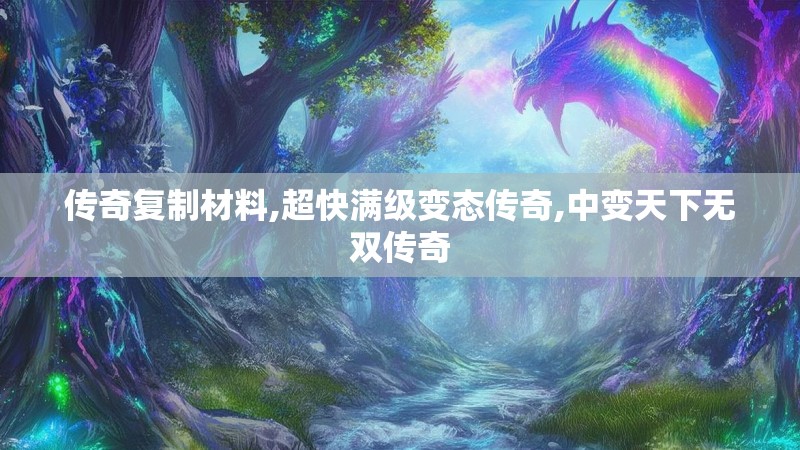 传奇复制材料,超快满级变态传奇,中变天下无双传奇