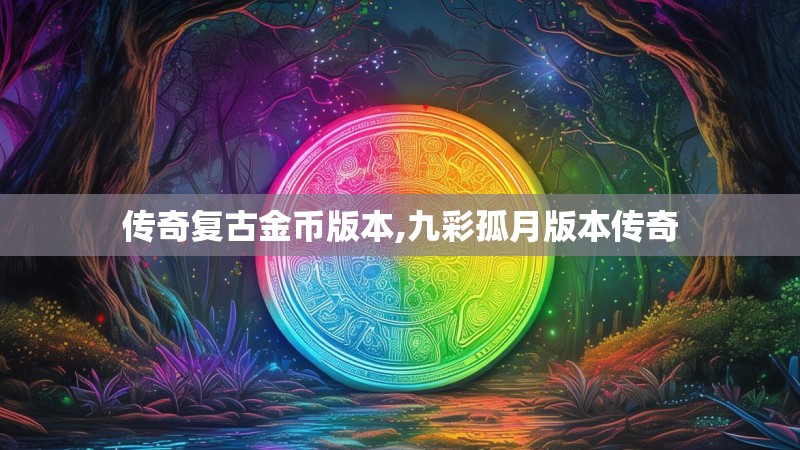 传奇复古金币版本,九彩孤月版本传奇