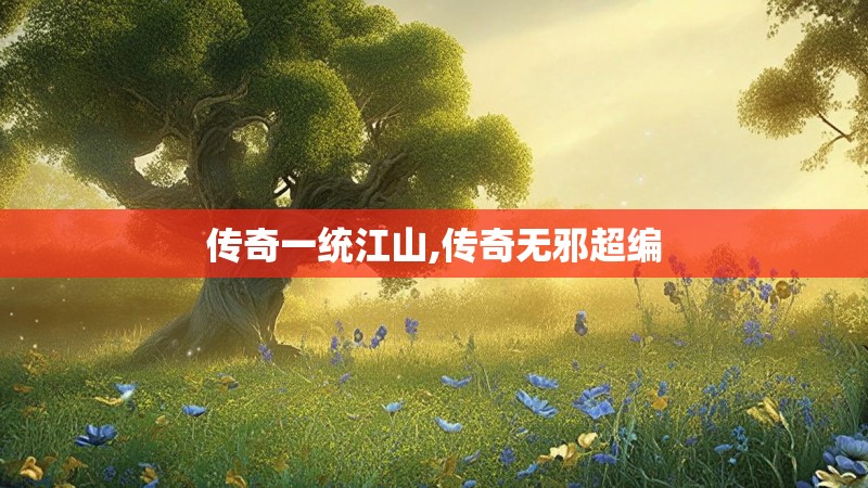 传奇一统江山,传奇无邪超编