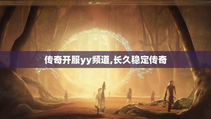 传奇开服yy频道,长久稳定传奇