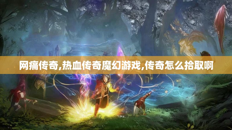 网痛传奇,热血传奇魔幻游戏,传奇怎么拾取啊