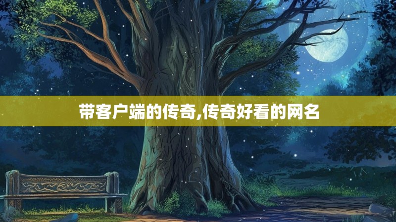 带客户端的传奇,传奇好看的网名 带客户端的传奇,传奇好看的网名