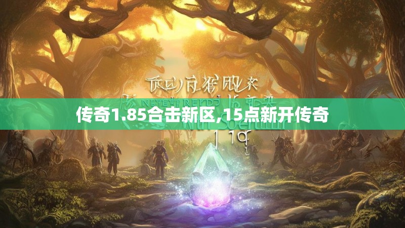 传奇1.85合击新区,15点新开传奇