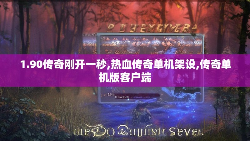 1.90传奇刚开一秒,热血传奇单机架设,传奇单机版客户端