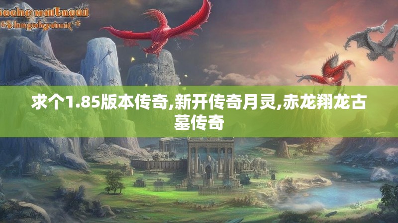 求个1.85版本传奇,新开传奇月灵,赤龙翔龙古墓传奇