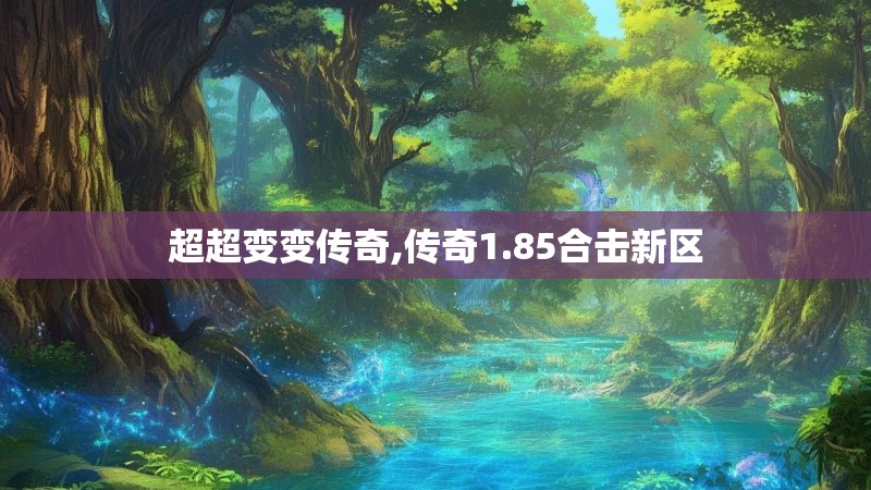 超超变变传奇,传奇1.85合击新区