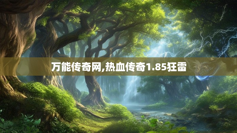 万能传奇网,热血传奇1.85狂雷