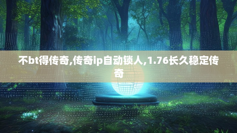 不bt得传奇,传奇ip自动锁人,1.76长久稳定传奇