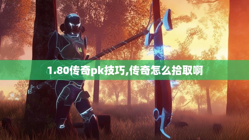 1.80传奇pk技巧,传奇怎么拾取啊