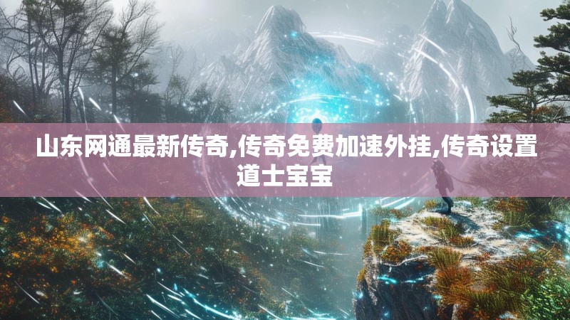 山东网通最新传奇,传奇免费加速外挂,传奇设置道士宝宝