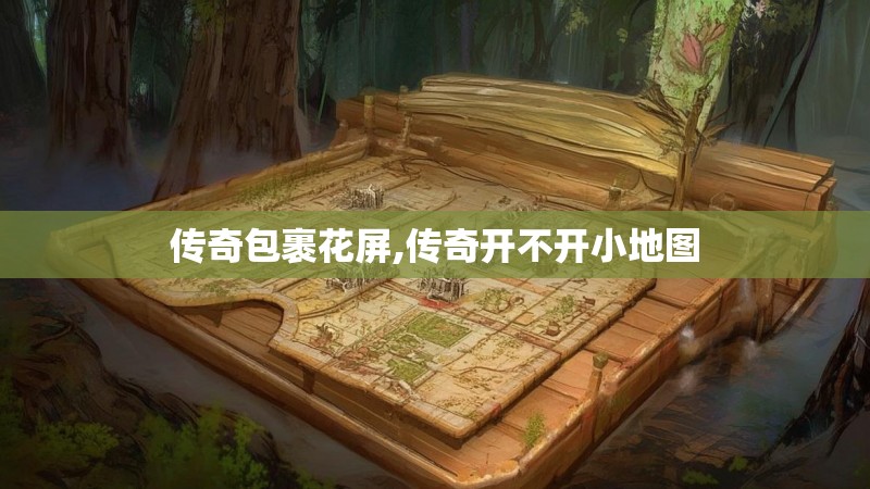 传奇包裹花屏,传奇开不开小地图
