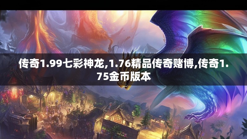 传奇1.99七彩神龙,1.76精品传奇赌博,传奇1.75金币版本