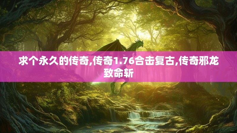 求个永久的传奇,传奇1.76合击复古,传奇邪龙致命斩