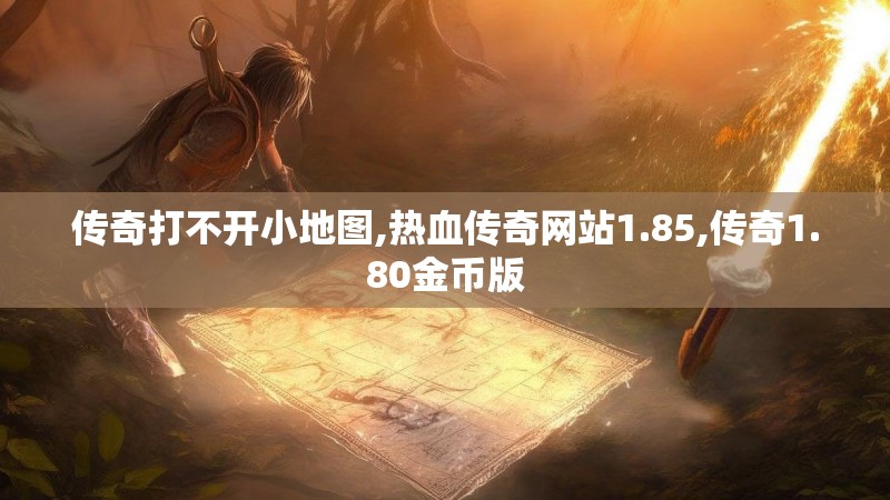 传奇打不开小地图,热血传奇网站1.85,传奇1.80金币版