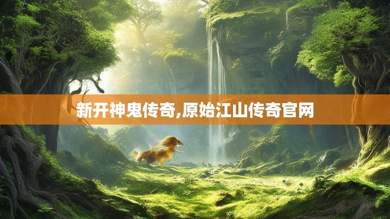 新开神鬼传奇,原始江山传奇官网