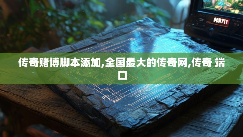 传奇赌博脚本添加,全国最大的传奇网,传奇 端口