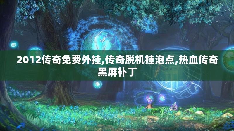 2012传奇免费外挂,传奇脱机挂泡点,热血传奇黑屏补丁 2012传奇免费外挂,传奇脱机挂泡点,热血传奇黑屏补丁