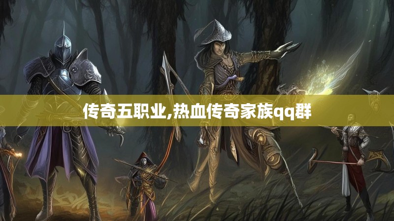 传奇五职业,热血传奇家族qq群