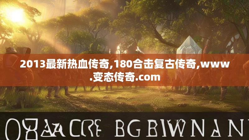 2013最新热血传奇,180合击复古传奇,www.变态传奇.com