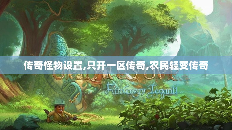 传奇怪物设置,只开一区传奇,农民轻变传奇