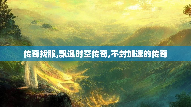 传奇找服,飘逸时空传奇,不封加速的传奇