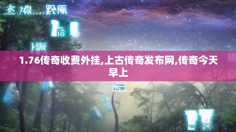 1.76传奇收费外挂,上古传奇发布网,传奇今天早上
